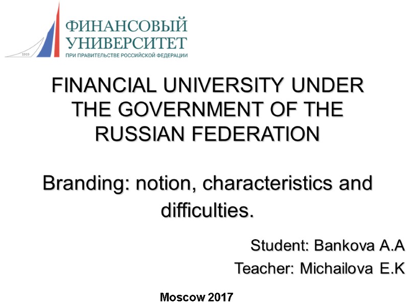 FINANCIAL UNIVERSITY UNDER THE GOVERNMENT OF THE RUSSIAN FEDERATION  Branding: notion, characteristics and